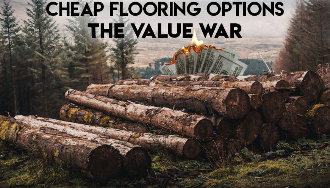 The Cheapest Flooring Options War: Don’t Fight Value! 